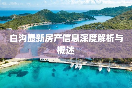白溝最新房產(chǎn)信息深度解析與概述