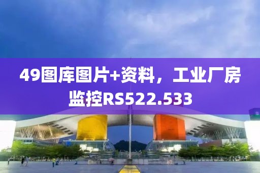 49圖庫圖片+資料，工業(yè)廠房監(jiān)控RS522.533