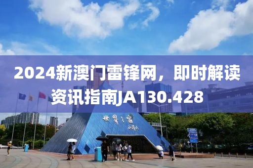 2024新澳門雷鋒網(wǎng)，即時解讀資訊指南JA130.428