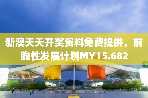 新澳天天開獎(jiǎng)資料免費(fèi)提供，前瞻性發(fā)展計(jì)劃MY15.682