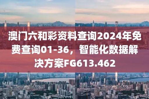 澳門(mén)六和彩資料查詢(xún)2024年免費(fèi)查詢(xún)01-36，智能化數(shù)據(jù)解決方案FG613.462