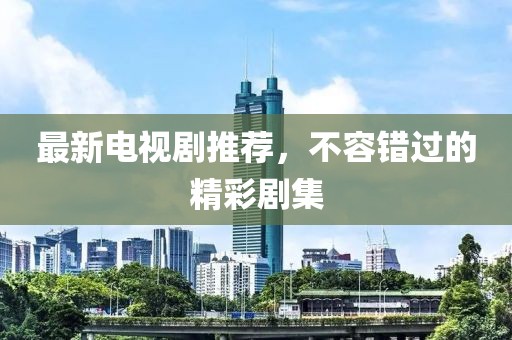 最新電視劇推薦，不容錯過的精彩劇集