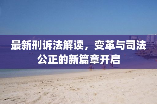 最新刑訴法解讀，變革與司法公正的新篇章開啟
