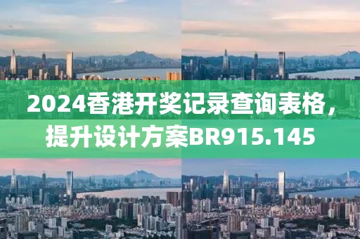 2024香港開獎記錄查詢表格，提升設(shè)計方案BR915.145