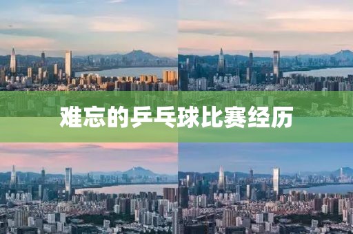 難忘的乒乓球比賽經(jīng)歷