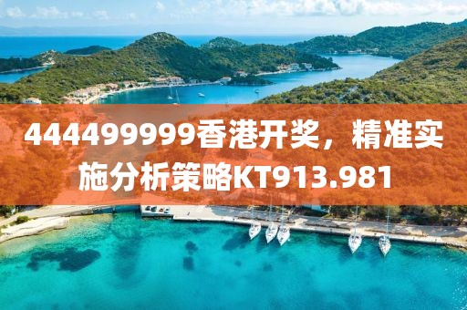 444499999香港開獎，精準(zhǔn)實施分析策略KT913.981