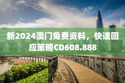 新2024澳門兔費(fèi)資料，快速回應(yīng)策略CD608.888