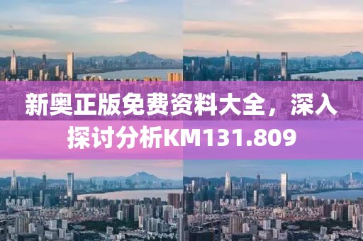 新奧正版免費(fèi)資料大全，深入探討分析KM131.809