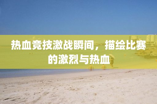 熱血競(jìng)技激戰(zhàn)瞬間，描繪比賽的激烈與熱血