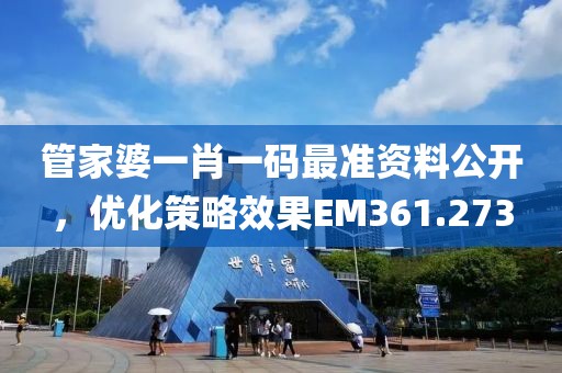 管家婆一肖一碼最準(zhǔn)資料公開(kāi)，優(yōu)化策略效果EM361.273