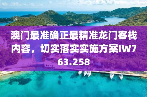 澳門最準(zhǔn)確正最精準(zhǔn)龍門客棧內(nèi)容，切實(shí)落實(shí)實(shí)施方案IW763.258