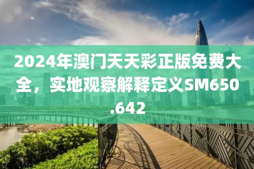 2024年澳門天天彩正版免費大全，實地觀察解釋定義SM650.642