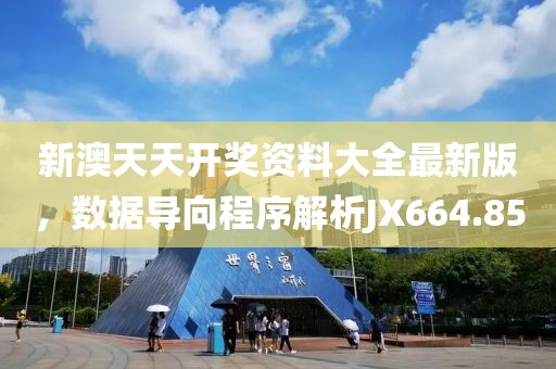 新澳天天開獎(jiǎng)資料大全最新版，數(shù)據(jù)導(dǎo)向程序解析JX664.85