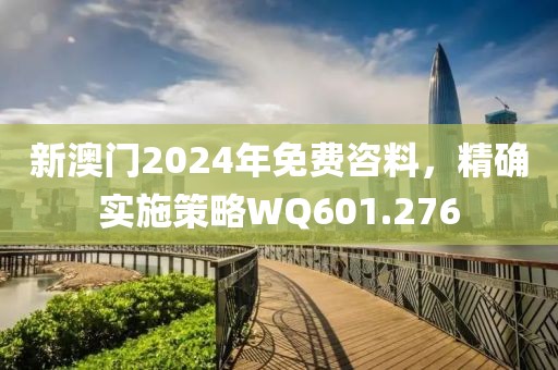 新澳門2024年免費咨料，精確實施策略WQ601.276