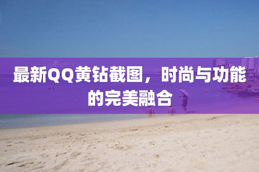 最新QQ黃鉆截圖，時尚與功能的完美融合