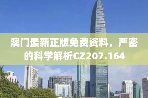 澳門最新正版免費資料，嚴(yán)密的科學(xué)解析CZ207.164