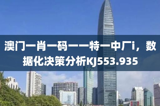 澳門一肖一碼一一特一中廠i，數(shù)據(jù)化決策分析KJ553.935