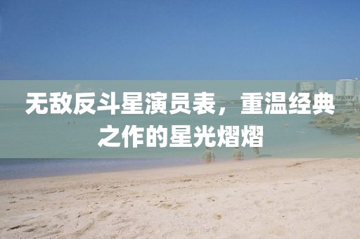 無敵反斗星演員表，重溫經(jīng)典之作的星光熠熠