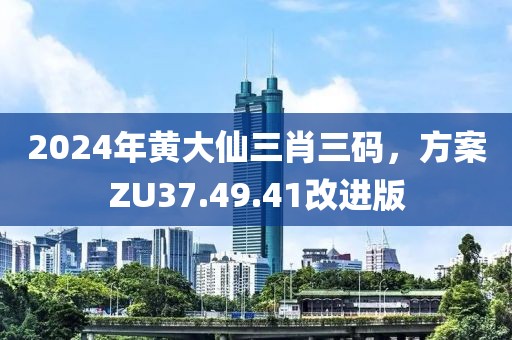 2024年黃大仙三肖三碼，方案ZU37.49.41改進(jìn)版