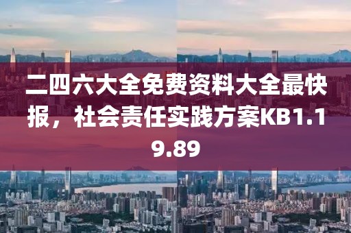 二四六大全免費(fèi)資料大全最快報(bào)，社會(huì)責(zé)任實(shí)踐方案KB1.19.89