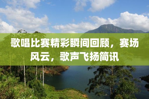 歌唱比賽精彩瞬間回顧，賽場風(fēng)云，歌聲飛揚(yáng)簡訊