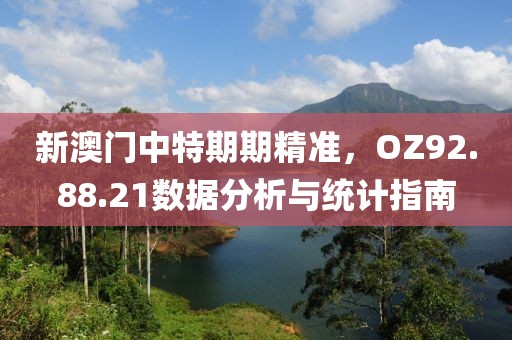 新澳門(mén)中特期期精準(zhǔn)，OZ92.88.21數(shù)據(jù)分析與統(tǒng)計(jì)指南