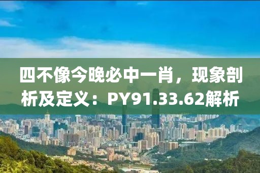 四不像今晚必中一肖，現(xiàn)象剖析及定義：PY91.33.62解析