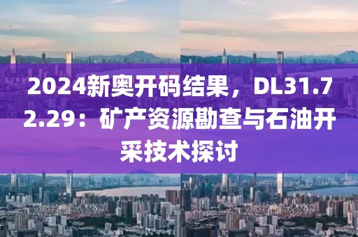 2024新奧開碼結(jié)果，DL31.72.29：礦產(chǎn)資源勘查與石油開采技術(shù)探討