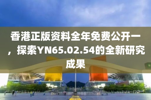香港正版資料全年免費(fèi)公開一，探索YN65.02.54的全新研究成果