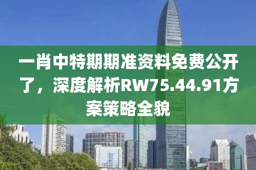 一肖中特期期準(zhǔn)資料免費(fèi)公開了，深度解析RW75.44.91方案策略全貌