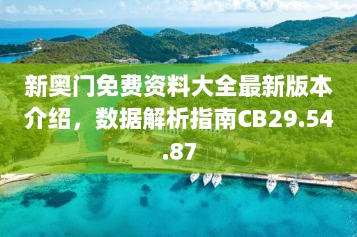 新奧門免費(fèi)資料大全最新版本介紹，數(shù)據(jù)解析指南CB29.54.87