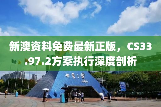 新澳資料免費最新正版，CS33.97.2方案執(zhí)行深度剖析