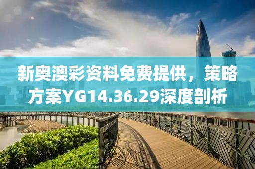新奧澳彩資料免費提供，策略方案YG14.36.29深度剖析