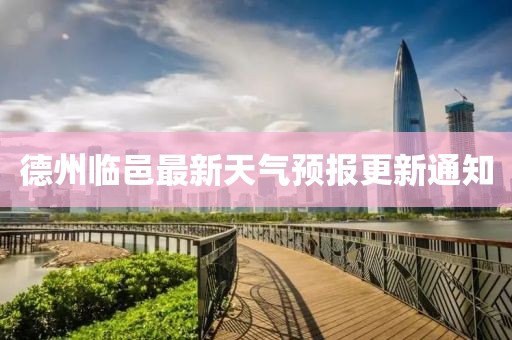 德州臨邑最新天氣預(yù)報更新通知