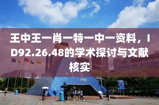 王中王一肖一特一中一資料，ID92.26.48的學(xué)術(shù)探討與文獻核實