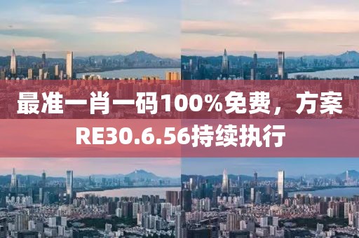 最準(zhǔn)一肖一碼100%免費(fèi)，方案RE30.6.56持續(xù)執(zhí)行