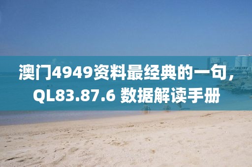 澳門4949資料最經(jīng)典的一句，QL83.87.6 數(shù)據(jù)解讀手冊