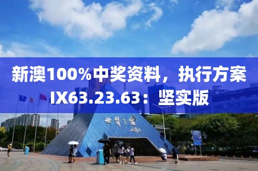 新澳100%中獎(jiǎng)資料，執(zhí)行方案IX63.23.63：堅(jiān)實(shí)版
