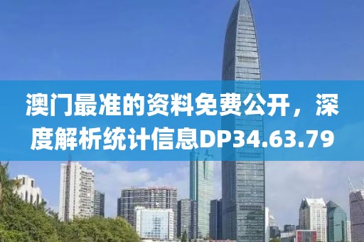 澳門最準的資料免費公開，深度解析統(tǒng)計信息DP34.63.79