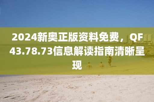 2024新奧正版資料免費(fèi)，QF43.78.73信息解讀指南清晰呈現(xiàn)
