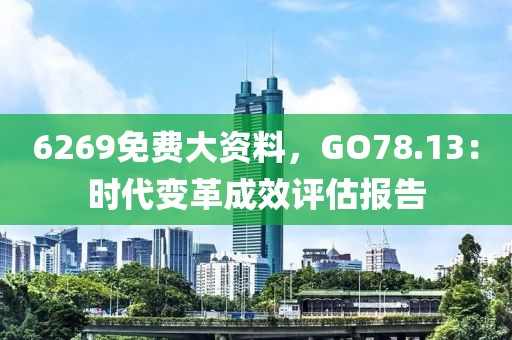 6269免費(fèi)大資料，GO78.13：時(shí)代變革成效評(píng)估報(bào)告