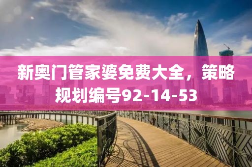 新奧門管家婆免費大全，策略規(guī)劃編號92-14-53