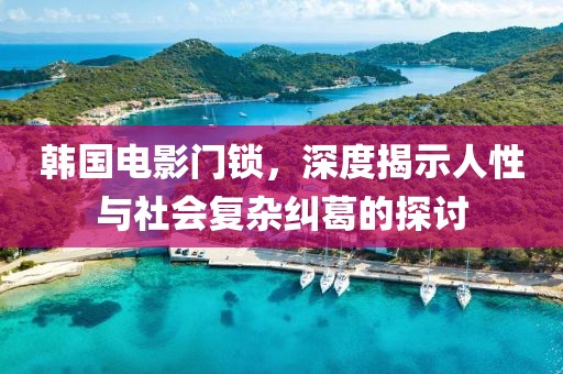韓國電影門鎖，深度揭示人性與社會復雜糾葛的探討
