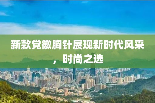 新款黨徽胸針展現(xiàn)新時代風(fēng)采，時尚之選
