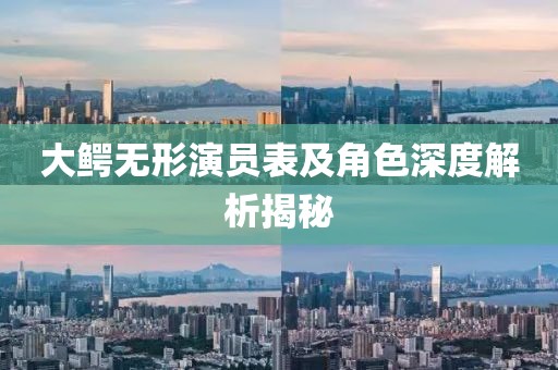 大鱷無形演員表及角色深度解析揭秘