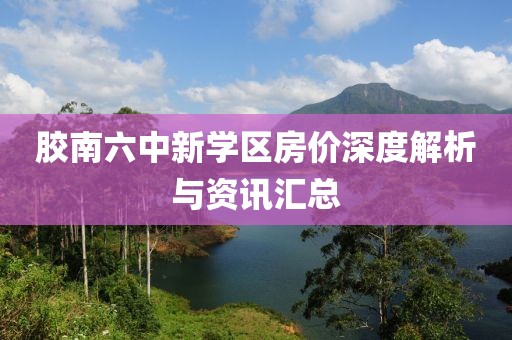 膠南六中新學(xué)區(qū)房?jī)r(jià)深度解析與資訊匯總