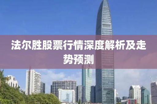 法爾勝股票行情深度解析及走勢預(yù)測