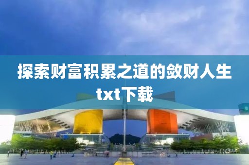 探索財(cái)富積累之道的斂財(cái)人生txt下載