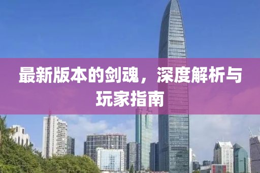 最新版本的劍魂，深度解析與玩家指南