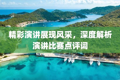 精彩演講展現(xiàn)風(fēng)采，深度解析演講比賽點(diǎn)評(píng)詞